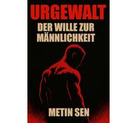 Urgewalt: Der Wille zur Männlichkeit