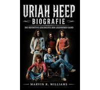 Uriah Heep Biografie: Die definitive Geschichte der legendären Band