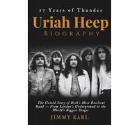 URIAH HEEP BIOGRAPHY: 57 Years of Thunder