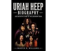 Uriah Heep Biography: The Definitive Story of the Legendary Band