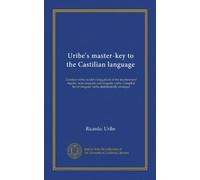Uribe's master-key to the Castilian language: Castilian verbs; model conjugations of the ten thousand regular, semi-irregular and irregular verbs. ... of irregular verbs alphabetically arranged