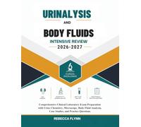 Urinalysis and Body Fluids intensive review 2026-2027: Comprehensive Clinical Laboratory Exam Preparation with Urine Chemistry, Microscopy, Body Fluid Analysis, Case Studies, and Practice Questions