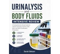 Urinalysis and Body Fluids Intensive Review: A Comprehensive Study Guide for Clinical Laboratory Science, MLT, MLS, and ASCP Certification Preparation