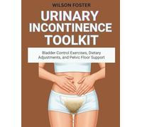 Urinary Incontinence Toolkit: Bladder Control Exercises, Dietary Adjustments, and Pelvic Floor Support