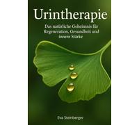 Urintherapie: Das natürliche Geheimnis für Regeneration, Gesundheit und innere Stärke