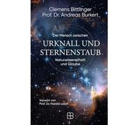 Urknall und Sternenstaub: Der Mensch zwischen Naturwissenschaft und Glaube