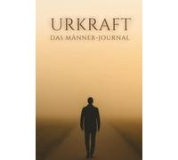 URKRAFT - WILD. STILL. WACH.: Das 90-Tage-Journal für Männer auf dem Weg zu sich selbst