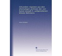 Urkunden-registen aus den ehemaligen archiven der von kaiser Joseph II. aufgenobenen klöster Böhmens