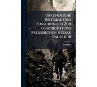 Urkundliche Beiträge Und Forschungen Zur Geschichte Des Preussischen Heeres, Issues 6-10
