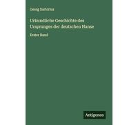 Urkundliche Geschichte des Ursprunges der deutschen Hanse: Erster Band