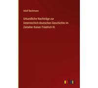 Urkundliche Nachträge zur österreichich-deutschen Geschichte im Zeitalter Kaiser Friedrich III.