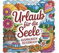 Urlaub für die Seele - Ausmalbuch Österreich: Meditatives Ausmalbuch für Erwachsene mit 50 Österreich-Motiven zur Entspannung, Achtsamkeit & ... für die Seele - Meditative Ausmalbücher)