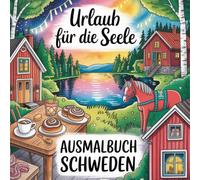 Urlaub für die Seele - Ausmalbuch Schweden: Meditatives Ausmalbuch für Erwachsene mit 50 Schweden-Motiven zur Entspannung, Achtsamkeit & Stressabbau (Urlaub für die Seele - Meditative Ausmalbücher)