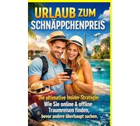 URLAUB ZUM SCHNÄPPCHENPREIS: Die ultimative Insider-Strategie: Wie Sie online & offline Traumreisen finden, bevor andere überhaupt suchen