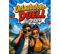 Urlaubsfoto-Duell für Paare: 50 kreative Foto-Duelle für unvergessliche Urlaubsmomente zu zweit