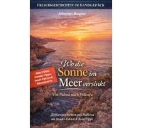 Urlaubsgeschichten: Wo die Sonne im Meer versinkt - Von Palma nach Pollença: 20 Kurzgeschichten aus Mallorca mit Insider-Fakten & Reise-Tipps. (Urlaubsgeschichten im Handgepäck)