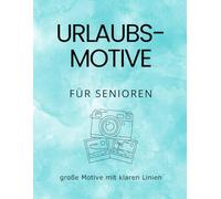 Urlaubszeit zum Ausmalen - Ein Malbuch für Senioren mit Motiven von Bergen, Meer & Natur: 25 große, entspannende Ausmalbilder mit klaren Linien - ... und als Geschenk für Senioren & Pflege