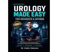 Urology Made Easy for Residents and Interns: The On-Call Survival Guide to Rapid Diagnosis, Clinical Decision-Making, and Confident Ward Management - ... for Urology Rotations and Daily Practice