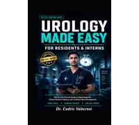 Urology Made Easy for Residents and Interns: The On-Call Survival Guide to Rapid Diagnosis, Clinical Decision-Making, and Confident Ward Management - ... for Urology Rotations and Daily Practice