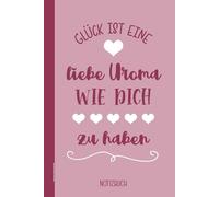 Uroma Geschenk: Notizbuch A5 liniert mit Spruch GLÜCK IST EINE LIEBE UROMA WIE DICH ZU HABEN schöne Geschenkidee für Ur-Oma zum Geburtstag oder Weihnachten die Kleinigkeit für Uromas als Dankeschön