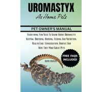 UROMASTYX AS HOME PETS: Everything You Need To Know About Uromastyx Keeping, Breeding, Housing, Feeding And Nutrition, Health Care, Conversation, Habitat And Why They Make Great Pets.