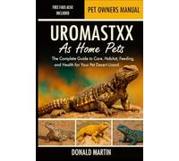UROMASTYX AS HOME PETS: The Complete Guide to Care, Habitat, Feeding, Breeding, and Health for Your Pet Desert Lizard.