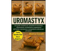 UROMASTYX: Una guida completa per i proprietari di Uromastyx: alimentazione, riscaldamento, progettazione dell'habitat, riproduzione e manipolazione delicata per principianti