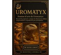UROMATYX: Domine el arte de Uromastyx Manual del propietario: consejos de alimentación, hábitat, comportamiento y reproducción para principiantes y entusiastas