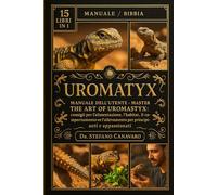 UROMATYX: Manuale dell'utente Master The Art of Uromastyx - Consigli per l'alimentazione, l'habitat, il comportamento e l'allevamento per principianti e appassionati
