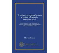 Ursachen und bekämpfung des geburtenrückgangs im Deutschen Reich: bericht erstattet an die 38. versammlung des Deutschen vereins für öffentliche gesundheitspflege am 19. september 1913 in Aachen