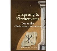 Ursprung & Kirchenväter: Das antike Christentum verstehen: Vollständige Übersicht über die frühesten christlichen Schriftsteller