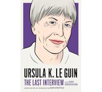 Ursula K. Le Guin: The Last Interview: and Other Conversations (The Last Interview Series)