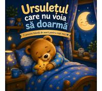Ursulețul care nu voia să doarmă: O poveste blândă de seară pentru copii mici