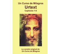URTEXT. Un curso de milagros: Capítulos 1 al 6