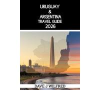 URUGUAY & ARGENTINA TRAVEL GUIDE 2026: Essential Itineraries, Buenos Aires and Montevideo Highlights, Budget Planning, Safety Tips, and Local Experiences