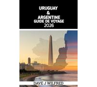 URUGUAY & ARGENTINE GUIDE DE VOYAGE 2026: Itinéraires incontournables, Buenos Aires et Montevideo, Budget, Conseils de sécurité et Expériences locales
