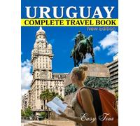 Uruguay Complete Travel Book: Plan Your Perfect Guide with Local Insights, Travel Tips, Must-Visit Spots, Hidden Gems, Coastal Towns, Where To Stay, Top Attractions, and Local Delicacies.