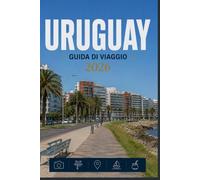 URUGUAY GUIDA DI VIAGGIO 2026: Consigli fondamentali per sfruttare al meglio il tuo tempo