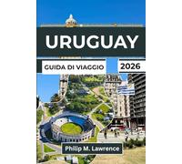 URUGUAY GUIDA DI VIAGGIO 2026: Esplora Montevideo, Punta del Este, Colonia e le città costiere con itinerari pratici per viaggiatori indipendenti