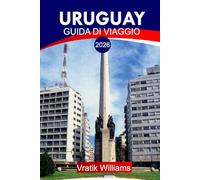 URUGUAY GUIDA DI VIAGGIO 2026: "Il tuo piano vacanza in Uruguay: le migliori destinazioni, cultura, viaggi su strada, consigli economici e fughe in spiaggia per la tua prossima vacanza nel 2026"