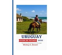 URUGUAY GUIDE DE VOYAGE 2026: Découvrez le pays des gauchos et des plages