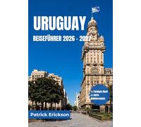 URUGUAY REISEFÜHRER 2026 - 2027: Ein Reiseführer für Besucher zu Stränden, Kolonialstädten, Weinstraßen, Wildtieren, Festivals und dem lokalen Leben in Südamerikas verborgenem Juwel.