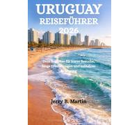 URUGUAY REISEFÜHRER 2026: Dein Begleiter für kurze Besuche, lange Erinnerungen und mühelose Bewegung