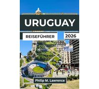 URUGUAY REISEFÜHRER 2026: Erkunden Sie Montevideo, Punta del Este, Colonia und Küstenstädte mit praktischen Reiserouten für Individualreisende.