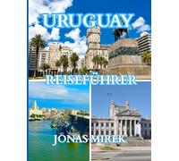 Uruguay Reiseführer plus Weihnachts-, Wander- und Kreuzfahrtabenteuer 2026: Entdecken Sie Uruguays verborgene Schätze, Weihnachtstraditionen, ... die warme Weihnachtsstimmung im ganzen Land.