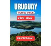 Uruguay Travel Guide 2025-2026: A Journey Through Uruguay's Culture, Natural Wonders, and Hidden Local Treasures