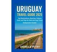 Uruguay Travel Guide 2025: Top Destinations, Beaches, Culture, Food, and Tips for Safe and Easy Travel (Independent Guide)