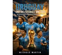 Uruguay und die Fußball WM 2026: Die Geschichte der uruguayischen Nationalmanschaft (Fussball WM 2026 Die Geschichte der Champions)