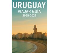 Uruguay Viajar Guía 2025-2026: Su Compañero a Montevideo, Punta del Este, Colonia del Sacramento, Carmelo y Aventuras Fuera de Los Caminos Trillados