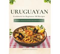 Uruguayan Cookbook for Beginners 100 Recipes: With Photos, Nutrition Facts & Step-by-Step Comfort Food Classics